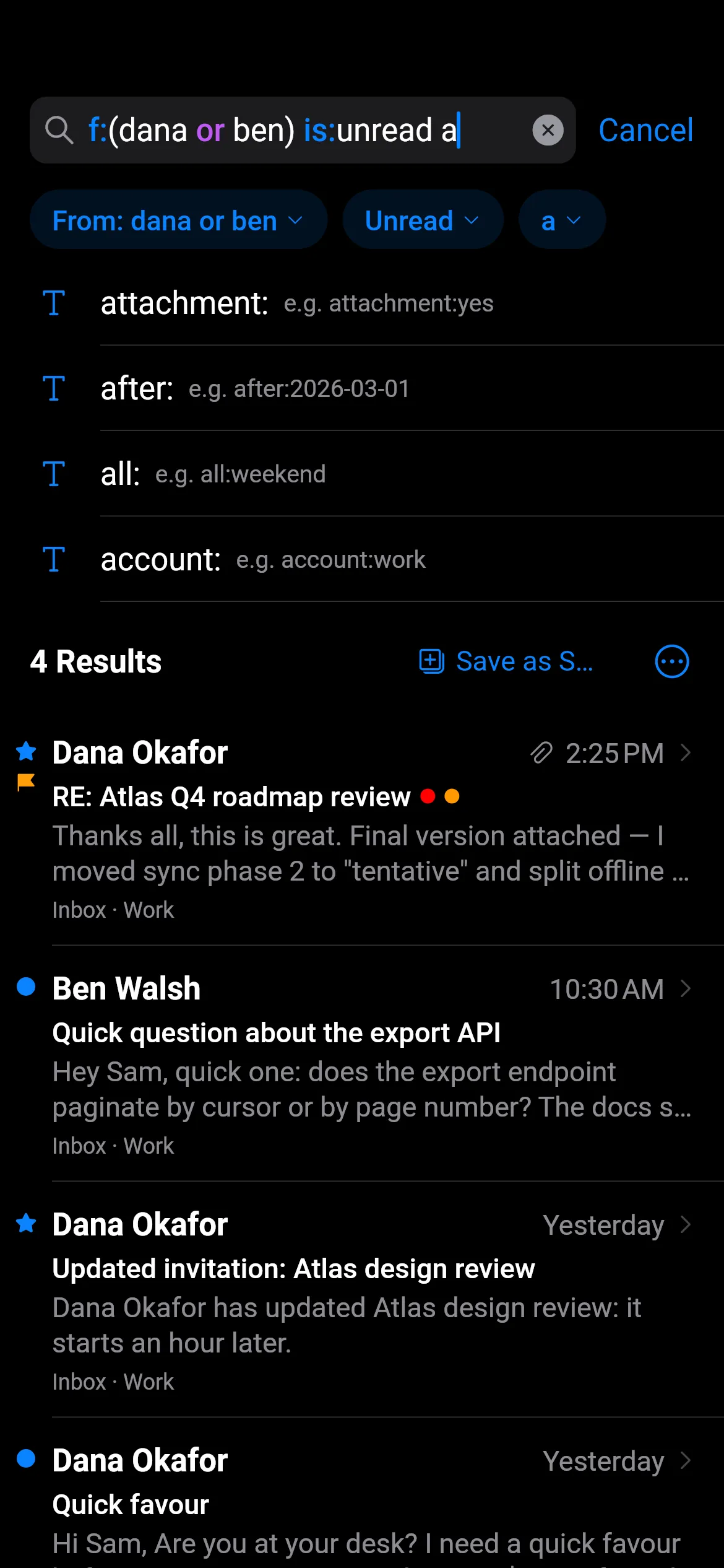 The search screen while typing f:(dana or ben) is:unread a, with the cursor after the last letter. Chips below the field read “From: dana or ben”, “Unread” and “a”. Under them, suggestions complete the word being typed: attachment: (e.g. attachment:yes), after: (e.g. after:2026-03-01), all: (e.g. all:weekend) and account: (e.g. account:work). Then 4 Results with a Save as Smart Mailbox button, starting with unread mail from Dana Okafor and Ben Walsh.